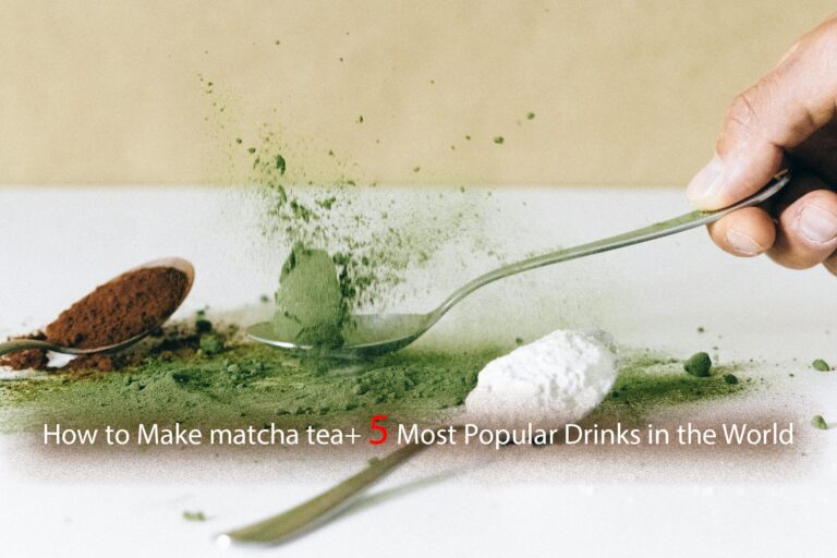How to Make matcha tea+ 5 Most Popular Drinks in the World